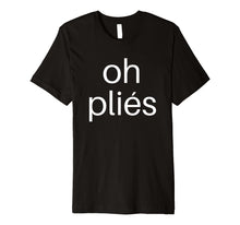 Load image into Gallery viewer, Funny shirts V-neck Tank top Hoodie sweatshirt usa uk au ca gifts for Ballet Teacher Shirts: Oh Plies Dance T Shirt for Men Women 1039051