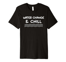 Load image into Gallery viewer, Funny shirts V-neck Tank top Hoodie sweatshirt usa uk au ca gifts for Water Change and Chill Reef Aquarium Betta Fish Tank T Shirt 3055368