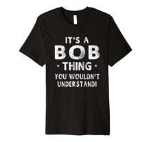 Load image into Gallery viewer, Funny shirts V-neck Tank top Hoodie sweatshirt usa uk au ca gifts for It's A Bob Thing Funny Novelty Gifts Name T-shirt Men 1059923