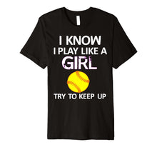 Load image into Gallery viewer, Funny shirts V-neck Tank top Hoodie sweatshirt usa uk au ca gifts for I Know I Play Like A Girl Try To Keep Up Softball Shirt 1954077