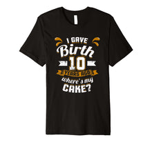 Load image into Gallery viewer, Funny shirts V-neck Tank top Hoodie sweatshirt usa uk au ca gifts for 10th Birthday Shirt For Mom I Gave Birth Where's My Cake? Premium T-Shirt 3971809