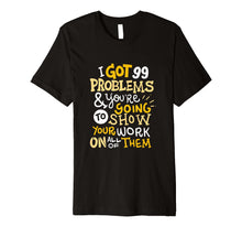 Load image into Gallery viewer, Funny shirts V-neck Tank top Hoodie sweatshirt usa uk au ca gifts for Funny Math Teacher T-Shirt I've Got 99 Problems 3358327
