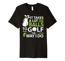 Load image into Gallery viewer, Funny shirts V-neck Tank top Hoodie sweatshirt usa uk au ca gifts for Golf Clothes It takes a lot of Balls Funny Golf Gifts Premium T-Shirt 601232