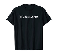 Load image into Gallery viewer, The 80's Sucked T-Shirt