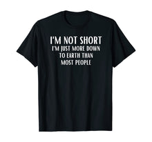 Load image into Gallery viewer, Funny shirts V-neck Tank top Hoodie sweatshirt usa uk au ca gifts for I'm Not Short I'm Just More Down To Earth Than Most People T-Shirt 671752