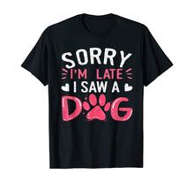Load image into Gallery viewer, Funny Dog Lovers Sorry Im Late I Saw A Dog Gifts TShirt234361