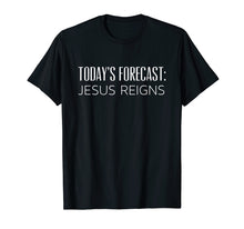 Load image into Gallery viewer, Funny shirts V-neck Tank top Hoodie sweatshirt usa uk au ca gifts for Today's Forecast Jesus Reigns Funny Christian Pun T-shirt 941987