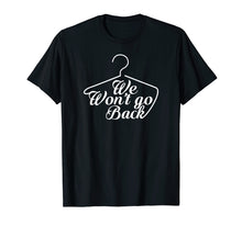 Load image into Gallery viewer, We Won't Go Back Pro-Choice Feminist T-Shirt For Women
