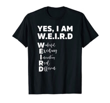 Load image into Gallery viewer, Yes I Am W.E.I.R.D - Funny Weird Unique T-Shirt 1043625