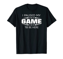 Load image into Gallery viewer, Funny shirts V-neck Tank top Hoodie sweatshirt usa uk au ca gifts for I Paused My Game To Be Here Funny Gamer T-Shirt 741775