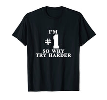 Load image into Gallery viewer, Funny shirts V-neck Tank top Hoodie sweatshirt usa uk au ca gifts for I'm #1 So Why Try Harder Shirt 2222558