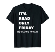 Load image into Gallery viewer, Funny shirts V-neck Tank top Hoodie sweatshirt usa uk au ca gifts for It's Read Only Friday No Change No Pain Geeky Sysadmin Shirt 115053