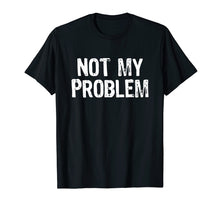 Load image into Gallery viewer, Funny shirts V-neck Tank top Hoodie sweatshirt usa uk au ca gifts for Not My Problem T-Shirt 1447233