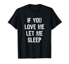 Load image into Gallery viewer, Funny shirts V-neck Tank top Hoodie sweatshirt usa uk au ca gifts for If You Love Me Let Me Sleep T-Shirt 1381365