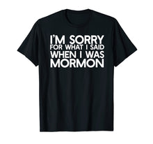 Load image into Gallery viewer, Funny shirts V-neck Tank top Hoodie sweatshirt usa uk au ca gifts for I'M SORRY FOR WHAT I SAID WHEN I WAS MORMON Ex LDS T-Shirt 187797