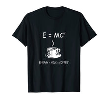 Load image into Gallery viewer, Funny shirts V-neck Tank top Hoodie sweatshirt usa uk au ca gifts for E=MC2 Energy Milk Coffee Funny Science Coffee T Shirt 2825074