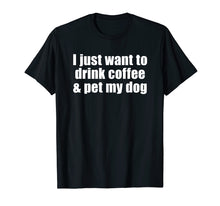 Load image into Gallery viewer, Funny shirts V-neck Tank top Hoodie sweatshirt usa uk au ca gifts for I Just Want To Drink Coffee & Pet My Dog T-shirt With Saying 2979198
