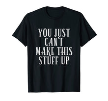 Load image into Gallery viewer, Funny shirts V-neck Tank top Hoodie sweatshirt usa uk au ca gifts for You Just Can't Make This Stuff Up T-Shirt 2631178
