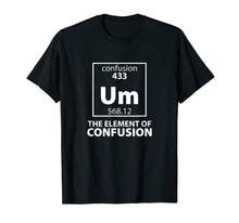 Load image into Gallery viewer, Funny shirts V-neck Tank top Hoodie sweatshirt usa uk au ca gifts for Um the Element of Confusion Shirt Periodic Table (Dark) 659570