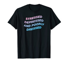 Load image into Gallery viewer, Funny shirts V-neck Tank top Hoodie sweatshirt usa uk au ca gifts for Stressed Depressed And Poorly Dressed Aesthetic T-Shirt 2390405