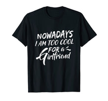 Load image into Gallery viewer, Funny shirts V-neck Tank top Hoodie sweatshirt usa uk au ca gifts for Nowadays I Am Too Cool For A Girlfriend T-Shirt 1050408