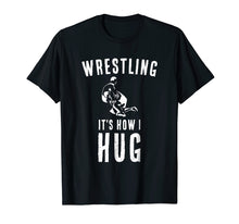 Load image into Gallery viewer, Funny shirts V-neck Tank top Hoodie sweatshirt usa uk au ca gifts for Wrestler T Shirt Sports Coach Gifts Wrestling It's How I Hug 2795274