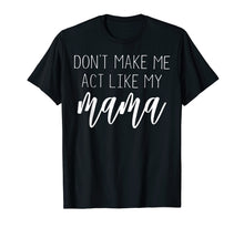 Load image into Gallery viewer, Funny shirts V-neck Tank top Hoodie sweatshirt usa uk au ca gifts for Don't Make Me Act Like My Mama T Shirt - Mothers Day Gifts 2913196