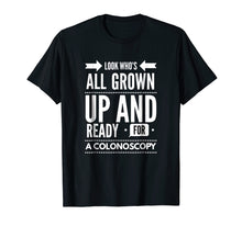 Load image into Gallery viewer, Look Who's All Grown Up And Ready For A Colonoscopy T shirt