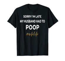 Load image into Gallery viewer, Funny shirts V-neck Tank top Hoodie sweatshirt usa uk au ca gifts for Sorry Im Late My Husband Had To Poop Wifelife Funny Shirt 2888057