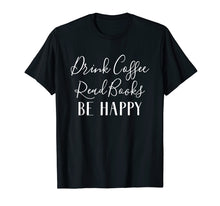 Load image into Gallery viewer, Funny shirts V-neck Tank top Hoodie sweatshirt usa uk au ca gifts for Drink Coffee Read Books Be Happy T-Shirt, Book Lover T-Shirt 2067391