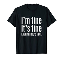 Load image into Gallery viewer, Funny shirts V-neck Tank top Hoodie sweatshirt usa uk au ca gifts for It's Fine I'm Fine Everything's Fine T-Shirt - Funny Gift 2512423