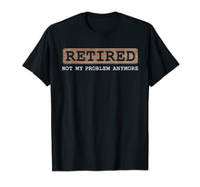 Load image into Gallery viewer, Funny shirts V-neck Tank top Hoodie sweatshirt usa uk au ca gifts for Retired Not My Problem Anymore Funny Retirement Gift T-Shirt 1912317