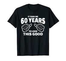 Load image into Gallery viewer, Funny shirts V-neck Tank top Hoodie sweatshirt usa uk au ca gifts for 60th Birthday Gift - It Took Me 60 Years To Look This Good 279241
