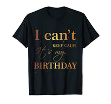 Load image into Gallery viewer, Funny shirts V-neck Tank top Hoodie sweatshirt usa uk au ca gifts for I Can't Keep Calm It's My Birthday T Shirt Funny Birthday 1767552