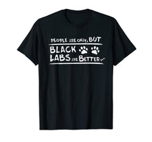 Load image into Gallery viewer, Funny shirts V-neck Tank top Hoodie sweatshirt usa uk au ca gifts for Black Labs are Better T Shirt Black Labrador Retriever Gifts 278032