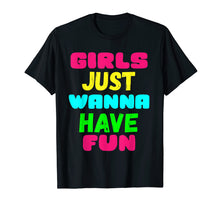 Load image into Gallery viewer, Girls Just Wanna Have Fun Shirt Gift