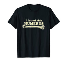 Load image into Gallery viewer, Funny shirts V-neck Tank top Hoodie sweatshirt usa uk au ca gifts for I Found This Humerus - Humorous T-Shirt 1100164