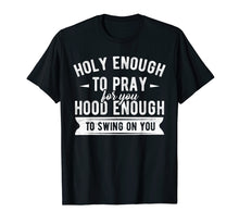Load image into Gallery viewer, Funny shirts V-neck Tank top Hoodie sweatshirt usa uk au ca gifts for Holy enough to pray for you hood enough to swing on you Tee 1705041