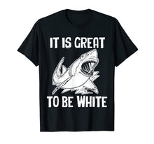 Load image into Gallery viewer, Funny shirts V-neck Tank top Hoodie sweatshirt usa uk au ca gifts for It Is Great To Be White T-Shirt funny saying sarcastic shark 798730