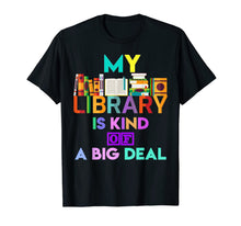 Load image into Gallery viewer, My Library Is Kind Of A Big Deal T-Shirt Book Lover 816538