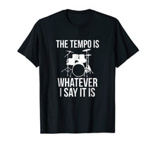 Load image into Gallery viewer, Funny shirts V-neck Tank top Hoodie sweatshirt usa uk au ca gifts for The Tempo Is Whatever I Say It Is T-Shirt drummer musician 1578469