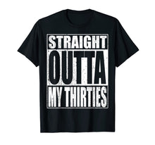 Load image into Gallery viewer, Straight Outta My Thirties T-Shirt Funny 40th Birthday Gift 182675