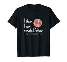 Load image into Gallery viewer, Funny shirts V-neck Tank top Hoodie sweatshirt usa uk au ca gifts for I Think I Have Enough Dahlias, Said No Dahlia Lover, Ever 2640058
