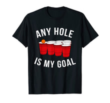 Load image into Gallery viewer, Funny shirts V-neck Tank top Hoodie sweatshirt usa uk au ca gifts for Any Hole Is My Goal Beer Pong Party College Student Shirt 1027067