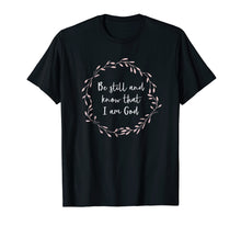 Load image into Gallery viewer, Funny shirts V-neck Tank top Hoodie sweatshirt usa uk au ca gifts for Be Still and Know That I Am God T-Shirt Christian Gift 1671720
