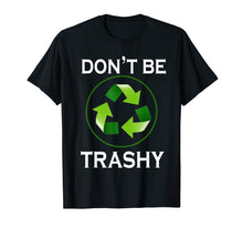Load image into Gallery viewer, Funny shirts V-neck Tank top Hoodie sweatshirt usa uk au ca gifts for Don't Be Trashy T-Shirt Gifts Recycle To Save Earth Day Tee 3341482
