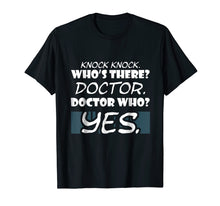 Load image into Gallery viewer, Knock Knock. Whos There? Doctor Funny Gift Doctor Shirt