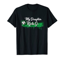 Load image into Gallery viewer, Funny Soccer Dad Mom Gift My Daughter Kicks Grass T-Shirt
