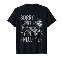 Load image into Gallery viewer, Funny shirts V-neck Tank top Hoodie sweatshirt usa uk au ca gifts for Sorry I Can't My Plants Need Me Funny Gardening Gift T-Shirt 591918