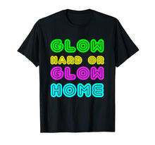 Load image into Gallery viewer, Funny shirts V-neck Tank top Hoodie sweatshirt usa uk au ca gifts for Glow Hard or Glow Home Funny Birthday Party T Shirt 3478294